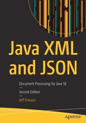 Java XML and JSON: Document Processing for Java SE de Jeff Friesen