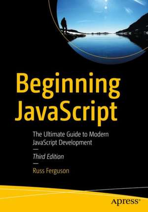 Beginning JavaScript: The Ultimate Guide to Modern JavaScript Development de Russ Ferguson