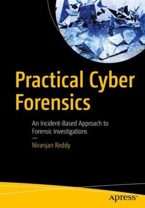 Practical Cyber Forensics: An Incident-Based Approach to Forensic Investigations de Niranjan Reddy