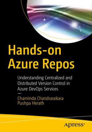 Hands-on Azure Repos: Understanding Centralized and Distributed Version Control in Azure DevOps Services de Chaminda Chandrasekara