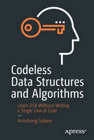 Codeless Data Structures and Algorithms: Learn DSA Without Writing a Single Line of Code de Armstrong Subero