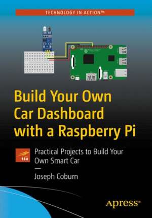 Build Your Own Car Dashboard with a Raspberry Pi: Practical Projects to Build Your Own Smart Car de Joseph Coburn