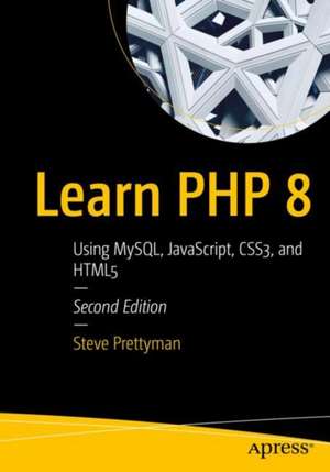 Learn PHP 8: Using MySQL, JavaScript, CSS3, and HTML5 de Steve Prettyman