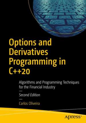 Options and Derivatives Programming in C++20: Algorithms and Programming Techniques for the Financial Industry de Carlos Oliveira