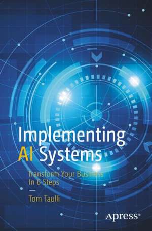 Implementing AI Systems: Transform Your Business in 6 Steps de Tom Taulli