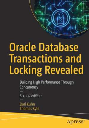 Oracle Database Transactions and Locking Revealed: Building High Performance Through Concurrency de Darl Kuhn