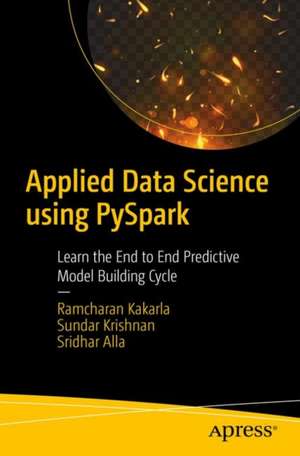 Applied Data Science Using PySpark: Learn the End-to-End Predictive Model-Building Cycle de Ramcharan Kakarla