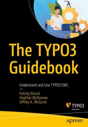 The TYPO3 Guidebook: Understand and Use TYPO3 CMS de Felicity Brand