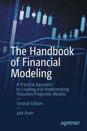 The Handbook of Financial Modeling: A Practical Approach to Creating and Implementing Valuation Projection Models de Jack Avon