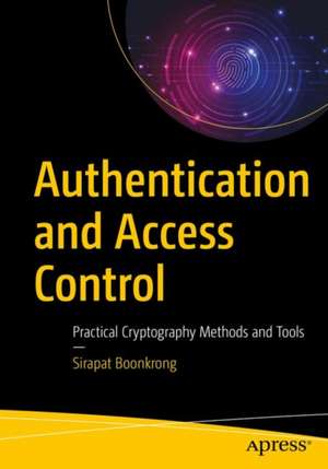 Authentication and Access Control: Practical Cryptography Methods and Tools de Sirapat Boonkrong