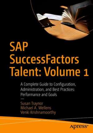 SAP SuccessFactors Talent: Volume 1: A Complete Guide to Configuration, Administration, and Best Practices: Performance and Goals de Susan Traynor