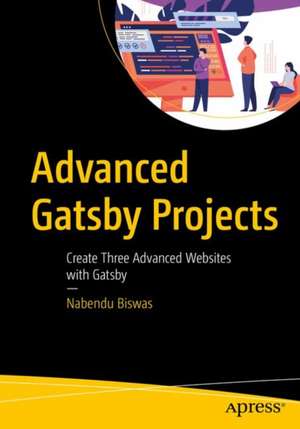 Advanced Gatsby Projects: Create Two Advanced Sites Using Technologies that Compliment Gatsby de Nabendu Biswas