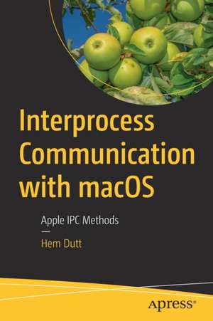 Interprocess Communication with macOS: Apple IPC Methods de Hem Dutt