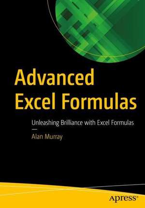 Advanced Excel Formulas: Unleashing Brilliance with Excel Formulas de Alan Murray