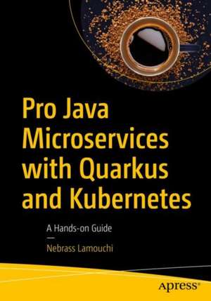 Pro Java Microservices with Quarkus and Kubernetes: A Hands-on Guide de Nebrass Lamouchi