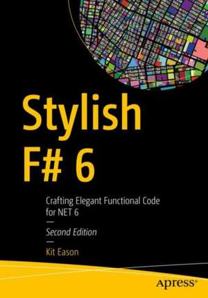 Stylish F# 6: Crafting Elegant Functional Code for .NET 6 de Kit Eason