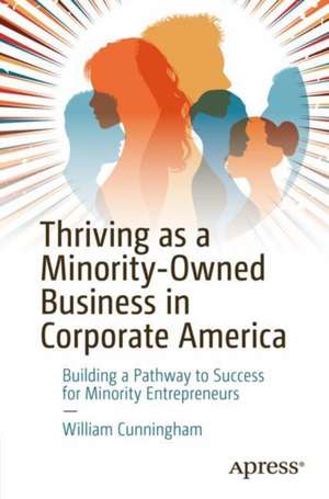 Thriving As a Minority-Owned Business in Corporate America: Building a Pathway to Success for Minority Entrepreneurs de William Michael Cunningham