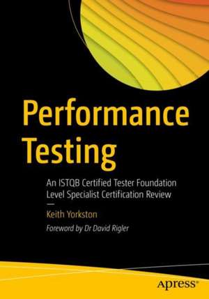 Performance Testing: An ISTQB Certified Tester Foundation Level Specialist Certification Review de Keith Yorkston