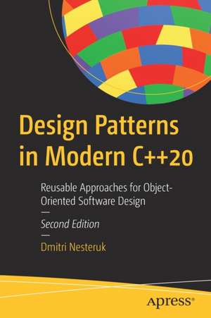 Design Patterns in Modern C++20: Reusable Approaches for Object-Oriented Software Design de Dmitri Nesteruk