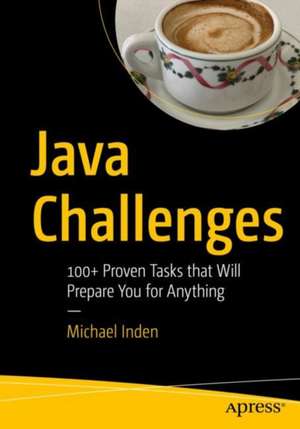 Java Challenges: 100+ Proven Tasks that Will Prepare You for Anything de Michael Inden