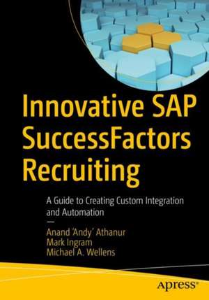 Innovative SAP SuccessFactors Recruiting: A Guide to Creating Custom Integration and Automation de Anand ‘Andy’ Athanur