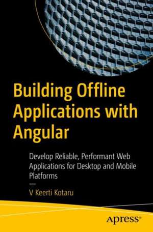 Building Offline Applications with Angular: Develop Reliable, Performant Web Applications for Desktop and Mobile Platforms de Venkata Keerti Kotaru