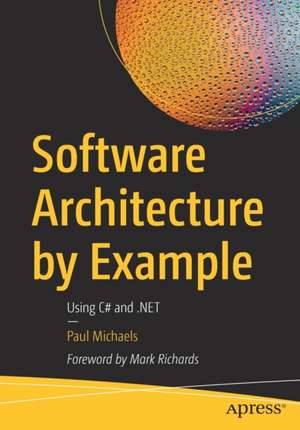 Software Architecture by Example: Using C# and .NET de Paul Michaels