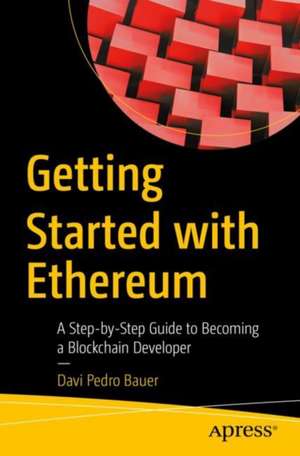 Getting Started with Ethereum: A Step-by-Step Guide to Becoming a Blockchain Developer de Davi Pedro Bauer