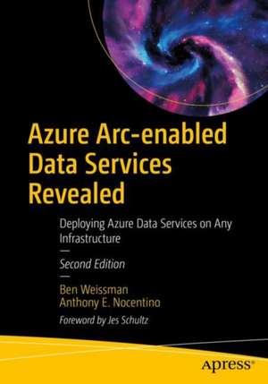 Azure Arc-enabled Data Services Revealed: Deploying Azure Data Services on Any Infrastructure de Ben Weissman