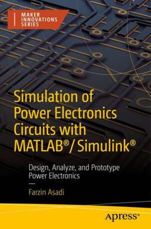 Simulation of Power Electronics Circuits with MATLAB®/Simulink®: Design, Analyze, and Prototype Power Electronics de Farzin Asadi