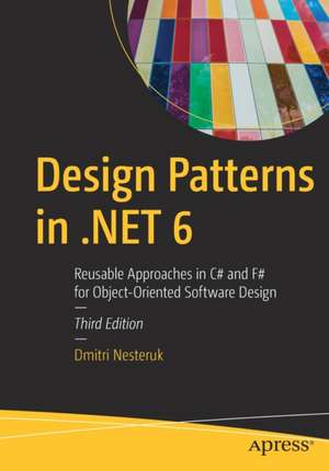 Design Patterns in .NET 6: Reusable Approaches in C# and F# for Object-Oriented Software Design de Dmitri Nesteruk