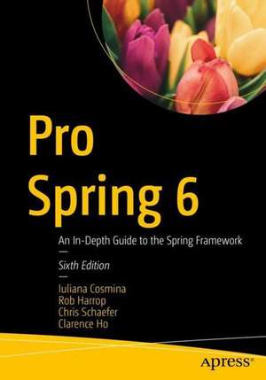 Pro Spring 6: An In-Depth Guide to the Spring Framework de Iuliana Cosmina