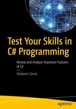 Test Your Skills in C# Programming: Review and Analyze Important Features of C# de Vaskaran Sarcar