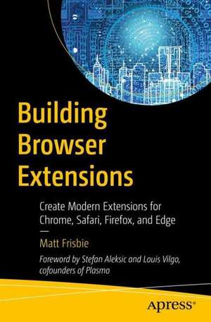 Building Browser Extensions: Create Modern Extensions for Chrome, Safari, Firefox, and Edge de Matt Frisbie