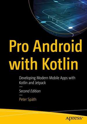 Pro Android with Kotlin: Developing Modern Mobile Apps with Kotlin and Jetpack de Peter Späth