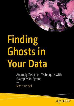 Finding Ghosts in Your Data: Anomaly Detection Techniques with Examples in Python de Kevin Feasel