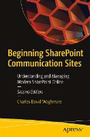 Beginning SharePoint Communication Sites: Understanding and Managing Modern SharePoint Online de Charles David Waghmare