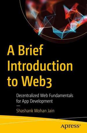 A Brief Introduction to Web3: Decentralized Web Fundamentals for App Development de Shashank Mohan Jain