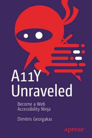 A11Y Unraveled: Become a Web Accessibility Ninja de Dimitris Georgakas