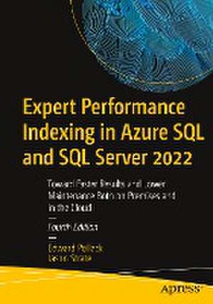 Expert Performance Indexing in Azure SQL and SQL Server 2022: Toward Faster Results and Lower Maintenance Both on Premises and in the Cloud de Edward Pollack