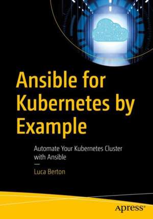 Ansible for Kubernetes by Example: Automate Your Kubernetes Cluster with Ansible de Luca Berton