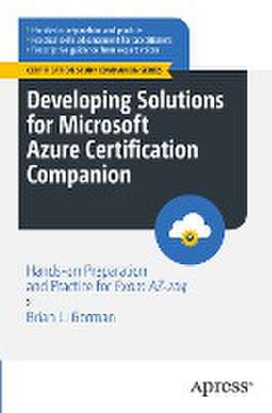 Developing Solutions for Microsoft Azure Certification Companion: Hands-on Preparation and Practice for Exam AZ-204 de Brian L. Gorman