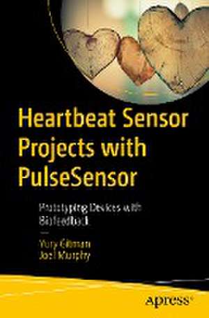 Heartbeat Sensor Projects with PulseSensor: Prototyping Devices with Biofeedback de Yury Gitman