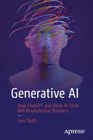 Generative AI: How ChatGPT and Other AI Tools Will Revolutionize Business de Tom Taulli