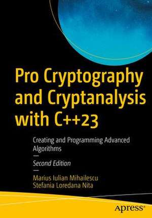 Pro Cryptography and Cryptanalysis with C++23: Creating and Programming Advanced Algorithms de Marius Iulian Mihailescu