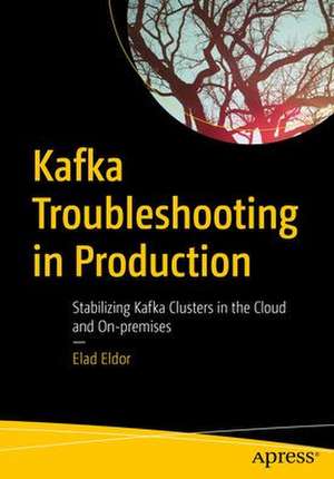 Kafka Troubleshooting in Production: Stabilizing Kafka Clusters in the Cloud and On-premises de Elad Eldor