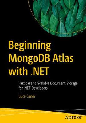 Beginning MongoDB Atlas with .NET: Flexible and Scalable Document Data Storage for .NET Developers de Luce Carter