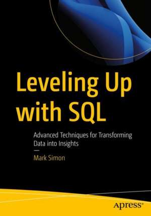 Leveling Up with SQL: Advanced Techniques for Transforming Data into Insights de Mark Simon