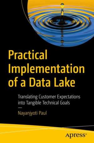 Practical Implementation of a Data Lake: Translating Customer Expectations into Tangible Technical Goals de Nayanjyoti Paul