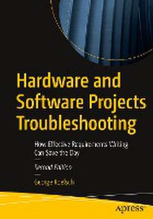 Hardware and Software Projects Troubleshooting: How Effective Requirements Writing Can Save the Day de George Koelsch